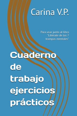 Cuaderno de trabajo ejercicios prácticos: Para usar junto al libro «Libérate de las 7 trampas mentales»
