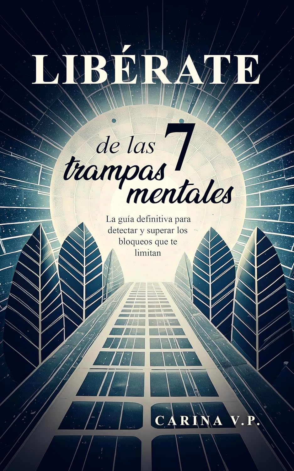 LIBÉRATE de las 7 TRAMPAS MENTALES: La Guía definitiva para detectar y superar los bloqueos que te limitan